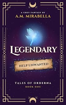 Book cover of 'Legendary: Help Unwanted' by A.M. Mirabella, featuring a glowing fairy and a deep purple background, labeled as 'Tales of Ordenra Book One'.