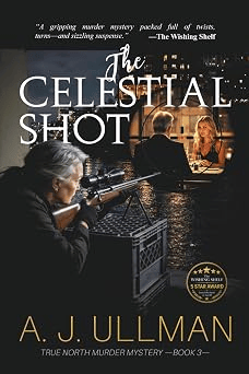 Book cover featuring the title 'The Celestial Shot' by A.J. Ullman, part of the True North Murder Mystery series, depicting a mysterious scene with a person aiming a sniper rifle.