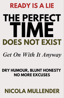 Book cover featuring the title 'The Perfect Time Does Not Exist' by Nicola Mullender. The cover includes text that emphasizes themes of dry humor and blunt honesty.