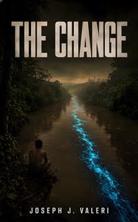 Book cover titled 'The Change' by Joseph J. Valeri featuring a tranquil river with a blue glow, surrounded by dense forest, and a silhouette of a person sitting near the riverbank.